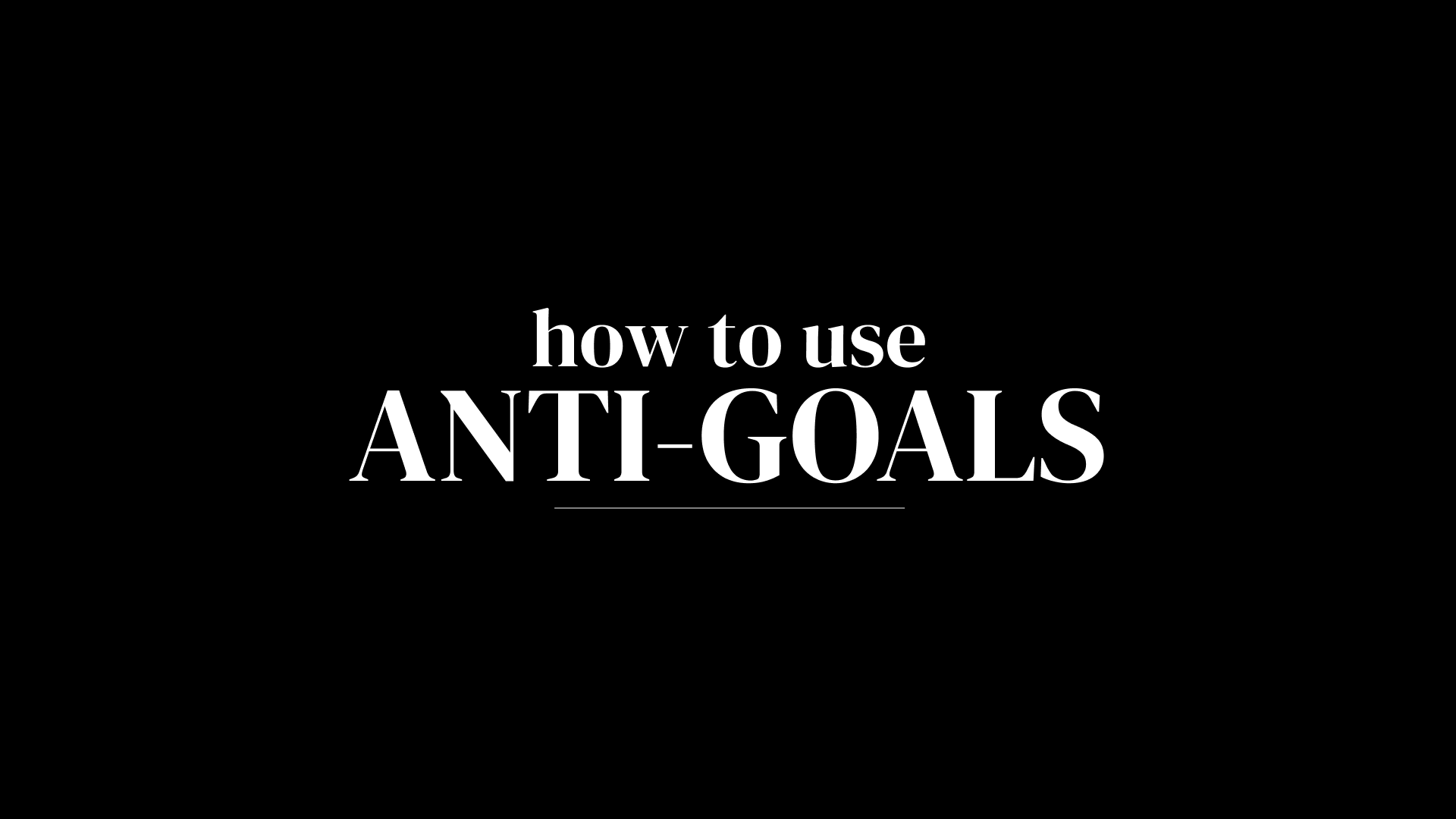 Use Anti-goals to Find Your Way